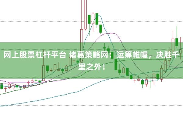 网上股票杠杆平台 诸葛策略网：运筹帷幄，决胜千里之外！
