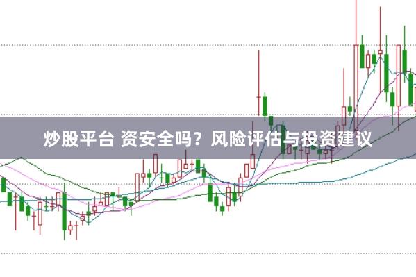 炒股平台 资安全吗？风险评估与投资建议