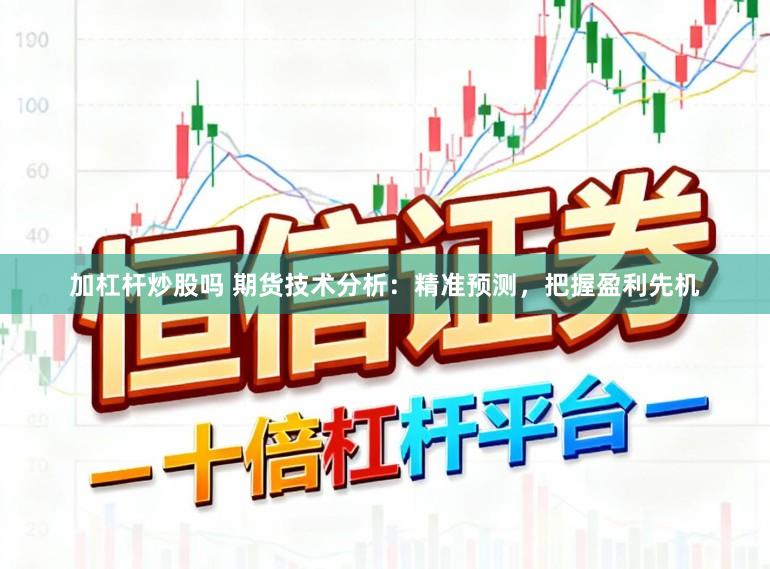 加杠杆炒股吗 期货技术分析:精准预测,把握盈利先机