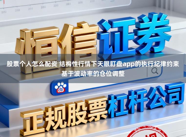 股票个人怎么配资 结构性行情下天眼盯盘app的执行纪律约束基于波动率的仓位调整