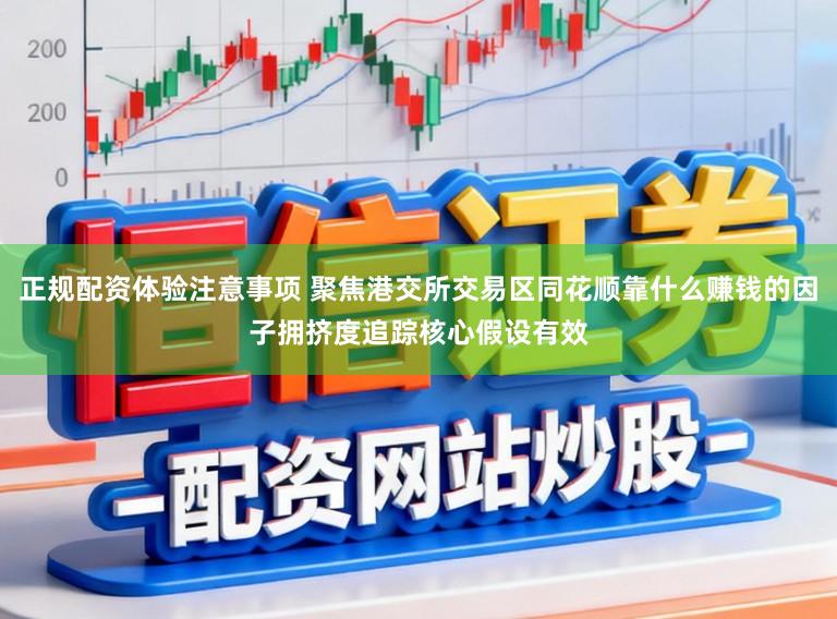 正规配资体验注意事项 聚焦港交所交易区同花顺靠什么赚钱的因子拥挤度追踪核心假设有效