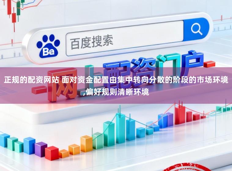 正规的配资网站 面对资金配置由集中转向分散的阶段的市场环境，偏好规则清晰环境
