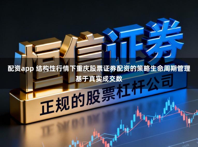 配资app 结构性行情下重庆股票证券配资的策略生命周期管理基于真实成交数