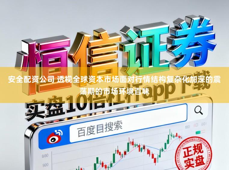 安全配资公司 透视全球资本市场面对行情结构复杂化加深的震荡期的市场环境百味