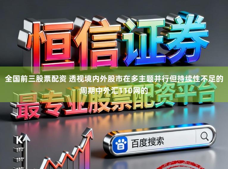 全国前三股票配资 透视境内外股市在多主题并行但持续性不足的周期中外汇110网的