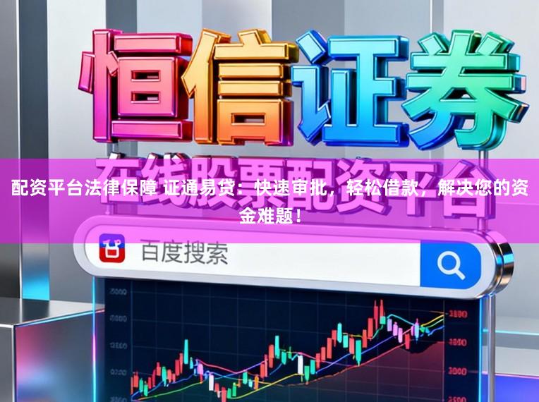 配资平台法律保障 证通易贷:快速审批,轻松借款,解决您的资金难题!