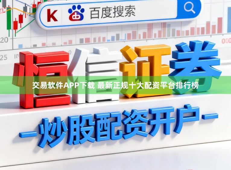交易软件APP下载 最新正规十大配资平台排行榜