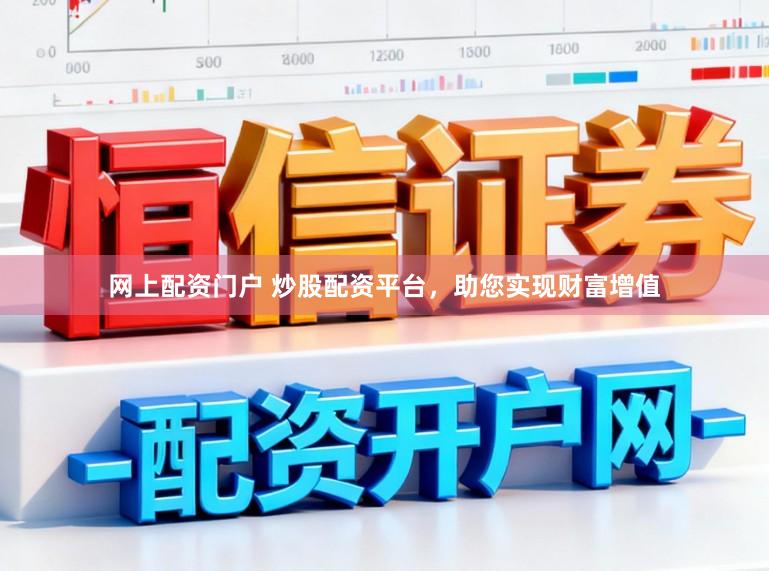 网上配资门户 炒股配资平台，助您实现财富增值