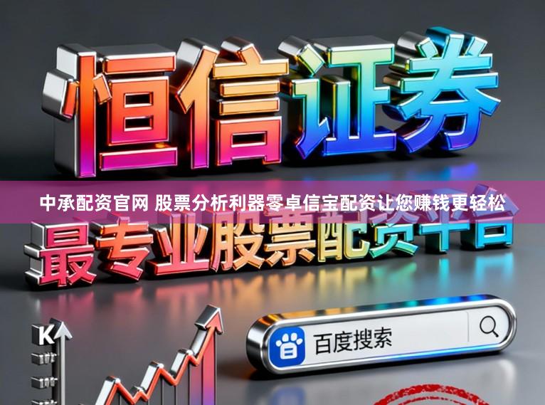 中承配资官网 股票分析利器零卓信宝配资让您赚钱更轻松