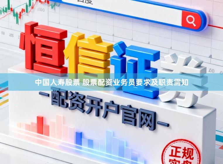 中国人寿股票 股票配资业务员要求及职责需知