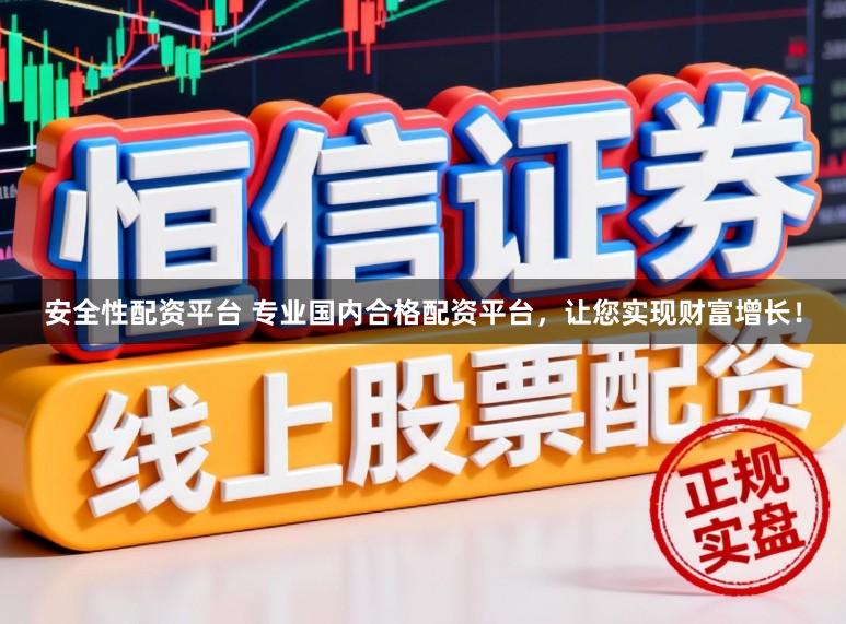 安全性配资平台 专业国内合格配资平台，让您实现财富增长！