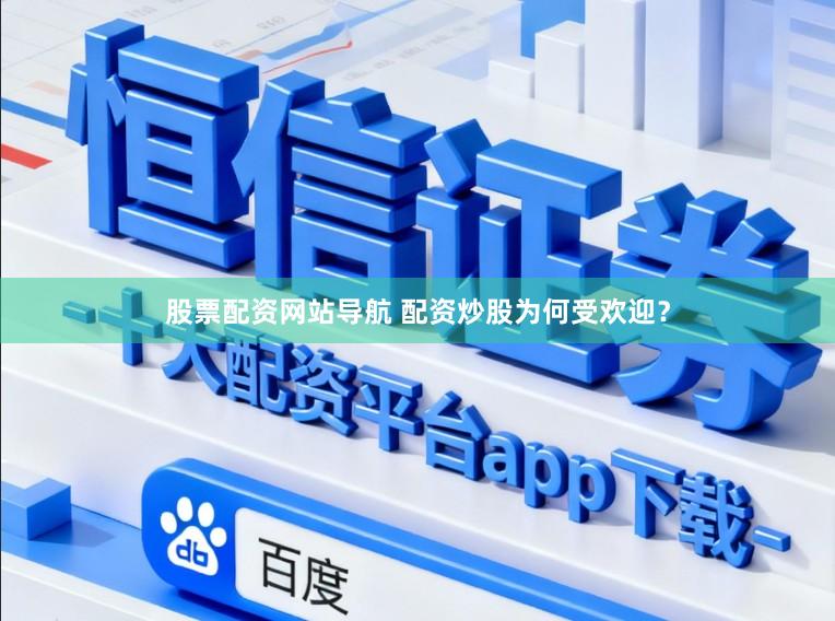 股票配资网站导航 配资炒股为何受欢迎？
