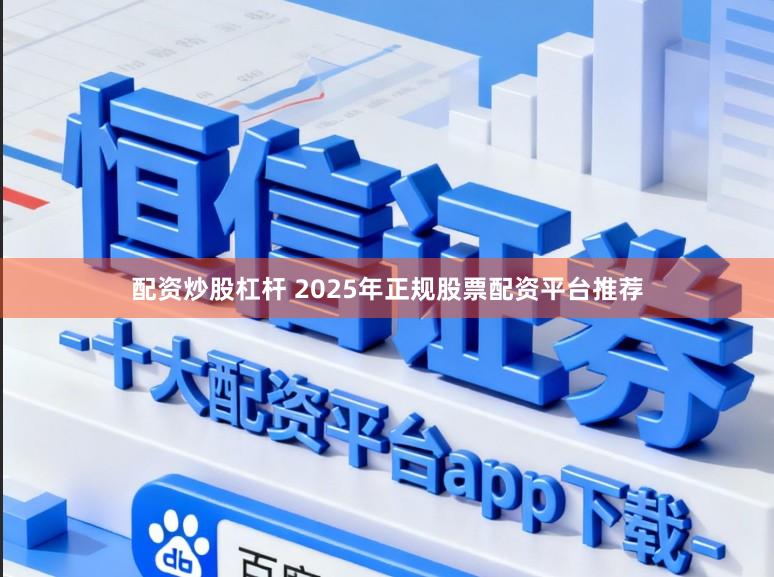 配资炒股杠杆 2025年正规股票配资平台推荐
