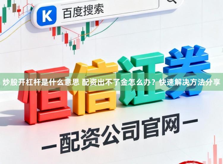 炒股开杠杆是什么意思 配资出不了金怎么办?快速解决方法分享