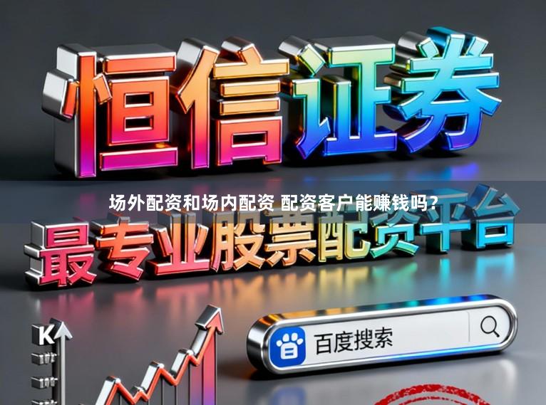 场外配资和场内配资 配资客户能赚钱吗?