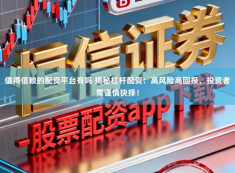 值得信赖的配资平台有吗 揭秘杠杆配资：高风险高回报，投资者需谨慎抉择！